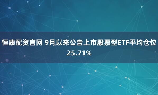 恒康配资官网 9月以来公告上市股票型ETF平均仓位25.71%